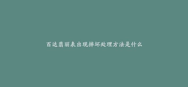 百达翡丽表出现摔坏处理方法是什么