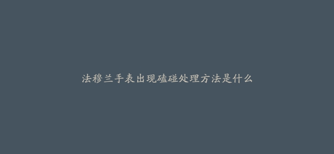 法穆兰手表出现磕碰处理方法是什么