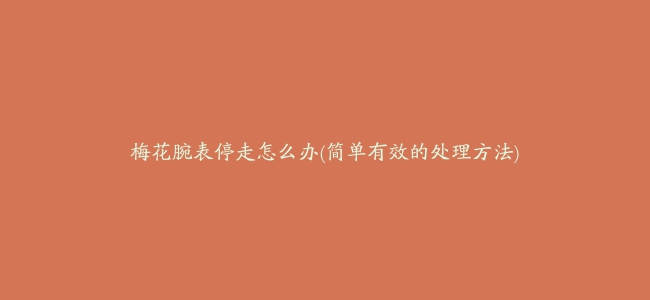 梅花腕表停走怎么办(简单有效的处理方法)