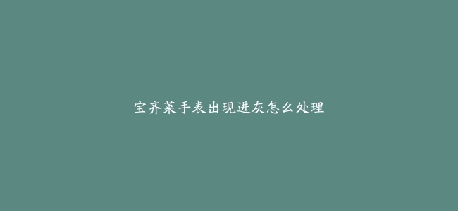 宝齐莱手表出现进灰怎么处理