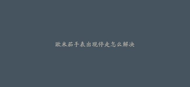 欧米茄手表出现停走怎么解决