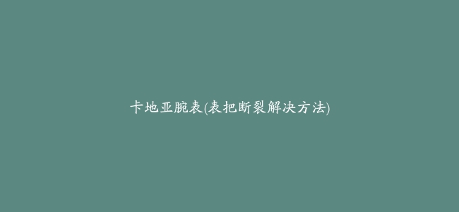 卡地亚腕表(表把断裂解决方法)