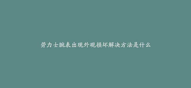 劳力士腕表出现外观损坏解决方法是什么