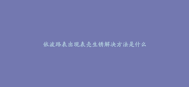 依波路表出现表壳生锈解决方法是什么