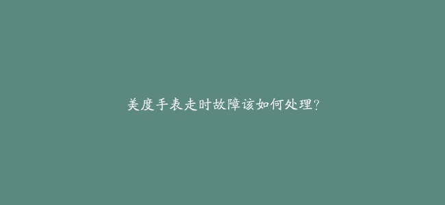 美度手表走时故障该如何处理？