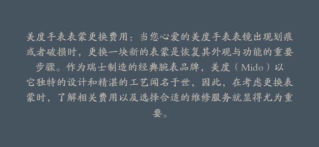 美度手表表蒙更换费用：当您心爱的美度手表表镜出现划痕或者破损时，更换一块新的表蒙是恢复其外观与功能的重要步骤。作为瑞士制造的经典腕表品牌，美度（Mido）以它独特的设计和精湛的工艺闻名于世，因此，在考虑更换表蒙时，了解相关费用以及选择合适的维修服务就显得尤为重要。