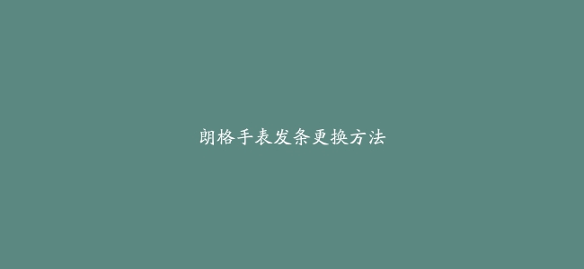 朗格手表发条更换方法