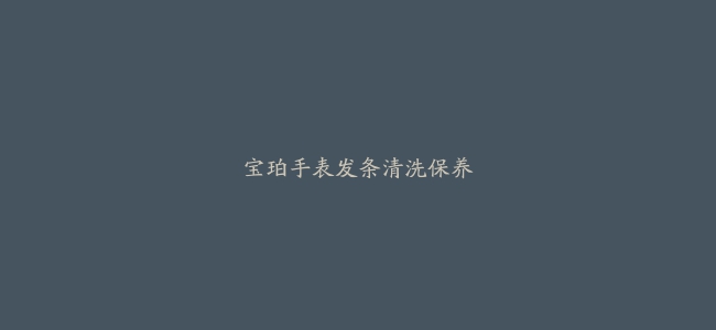 宝珀手表发条清洗保养