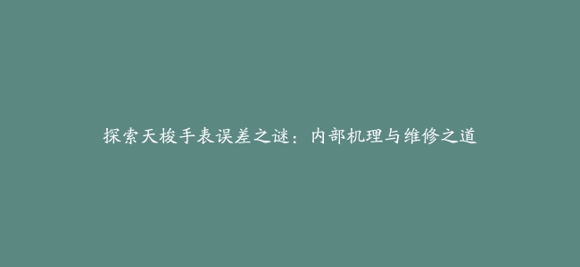 探索天梭手表误差之谜：内部机理与维修之道