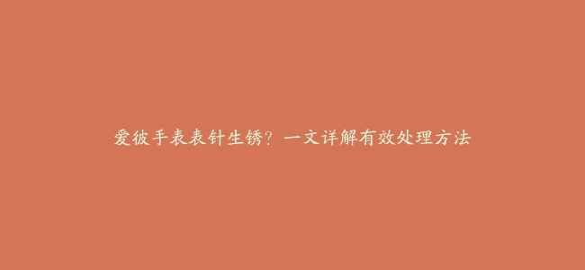 爱彼手表表针生锈？一文详解有效处理方法