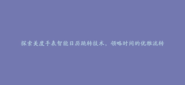 探索美度手表智能日历跳转技术，领略时间的优雅流转