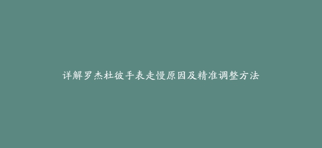 详解罗杰杜彼手表走慢原因及精准调整方法