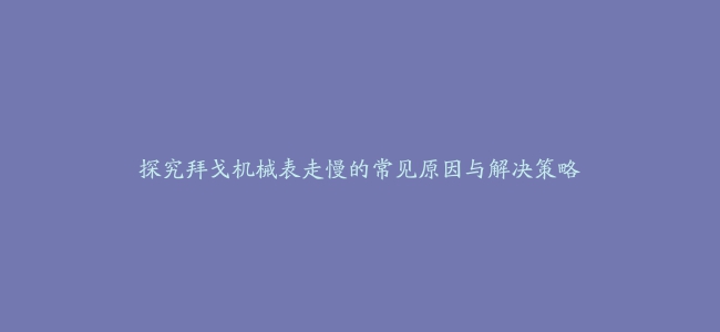 探究拜戈机械表走慢的常见原因与解决策略