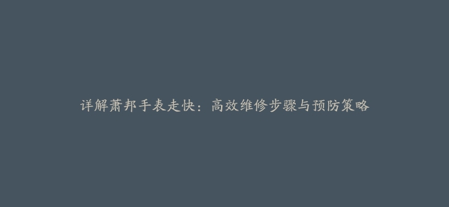 详解萧邦手表走快：高效维修步骤与预防策略