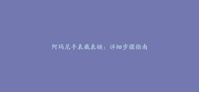 阿玛尼手表截表链：详细步骤指南