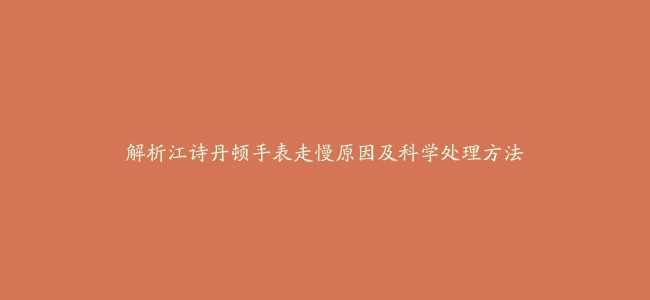 解析江诗丹顿手表走慢原因及科学处理方法