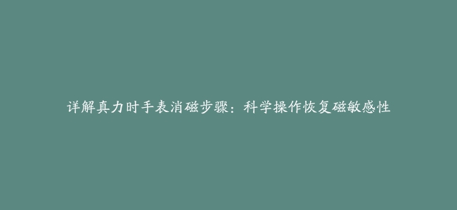 详解真力时手表消磁步骤：科学操作恢复磁敏感性