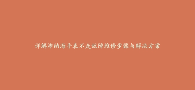 详解沛纳海手表不走故障维修步骤与解决方案