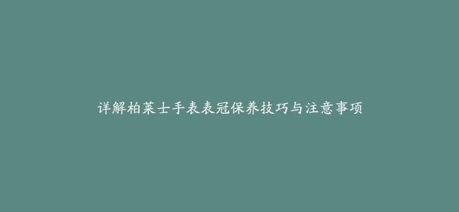 详解柏莱士手表表冠保养技巧与注意事项