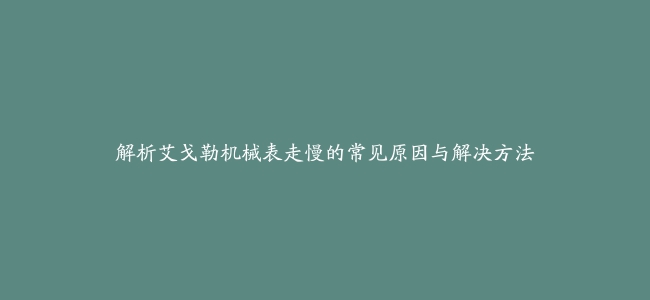 解析艾戈勒机械表走慢的常见原因与解决方法