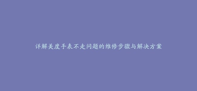 详解美度手表不走问题的维修步骤与解决方案