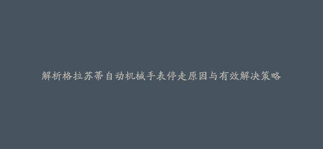 解析格拉苏蒂自动机械手表停走原因与有效解决策略