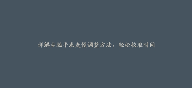 详解古驰手表走慢调整方法：轻松校准时间