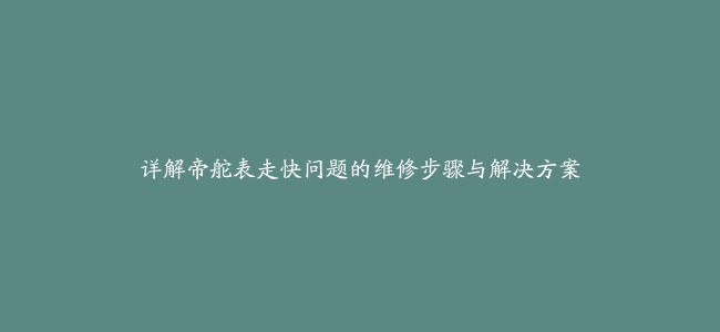 详解帝舵表走快问题的维修步骤与解决方案