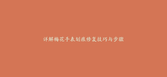 详解梅花手表划痕修复技巧与步骤