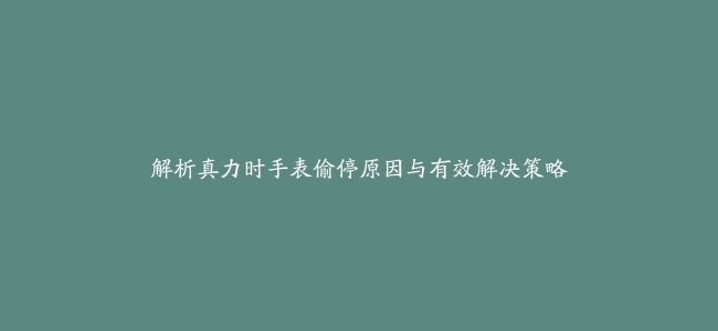 解析真力时手表偷停原因与有效解决策略