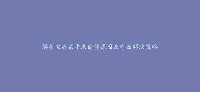 解析宝齐莱手表偷停原因及有效解决策略