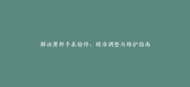 解决萧邦手表偷停：精准调整与维护指南