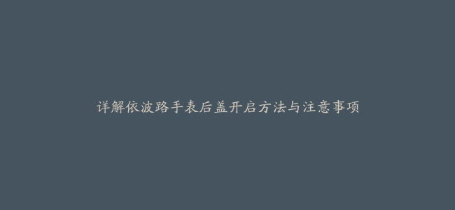 详解依波路手表后盖开启方法与注意事项