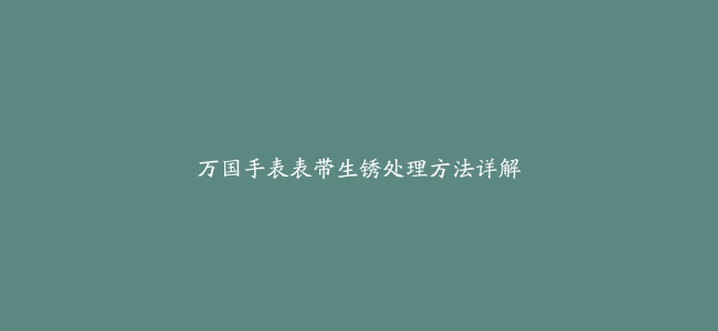 万国手表表带生锈处理方法详解