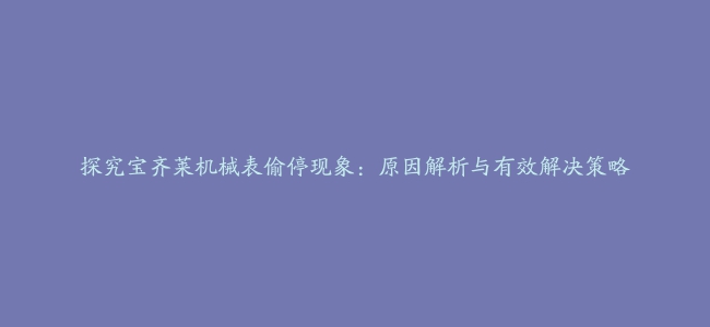 探究宝齐莱机械表偷停现象：原因解析与有效解决策略