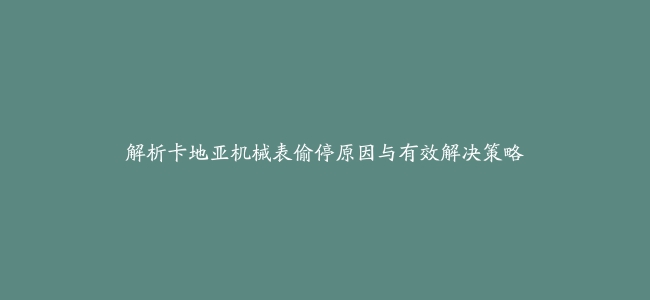 解析卡地亚机械表偷停原因与有效解决策略