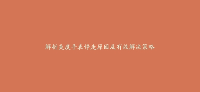 解析美度手表停走原因及有效解决策略