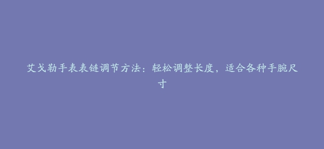 艾戈勒手表表链调节方法：轻松调整长度，适合各种手腕尺寸