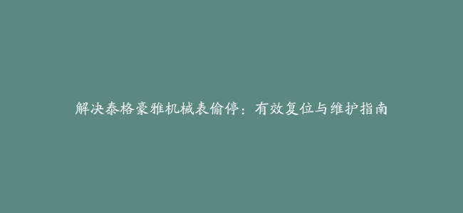 解决泰格豪雅机械表偷停：有效复位与维护指南