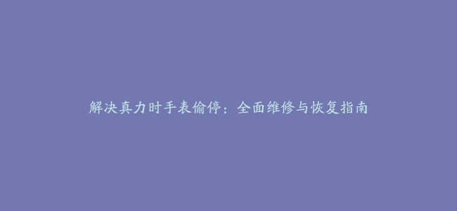 解决真力时手表偷停：全面维修与恢复指南