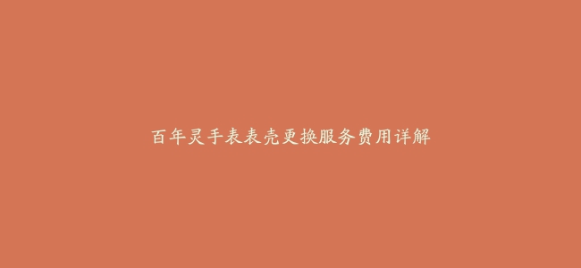 百年灵手表表壳更换服务费用详解