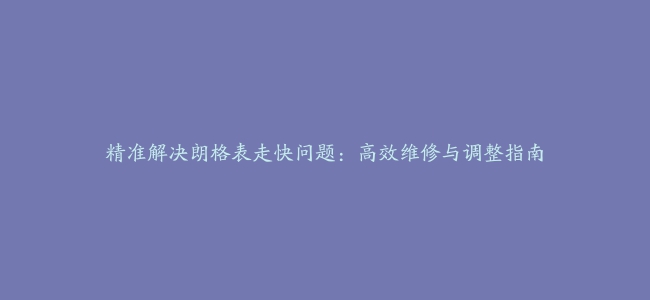 精准解决朗格表走快问题：高效维修与调整指南