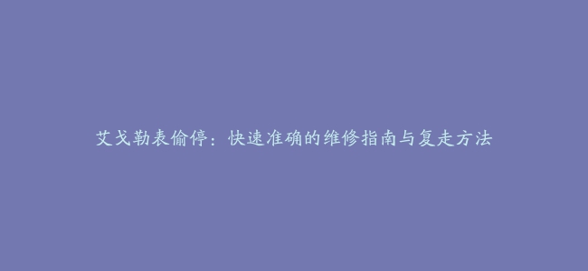 艾戈勒表偷停：快速准确的维修指南与复走方法