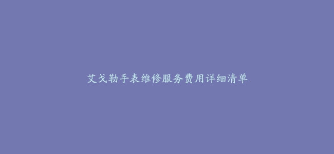 艾戈勒手表维修服务费用详细清单