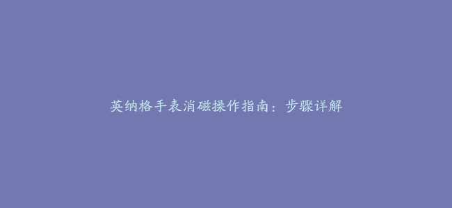 英纳格手表消磁操作指南：步骤详解