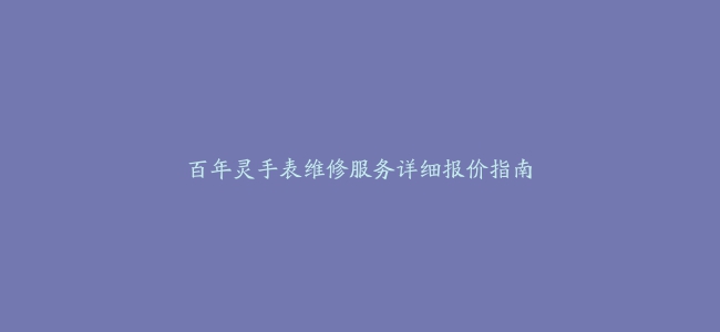 百年灵手表维修服务详细报价指南