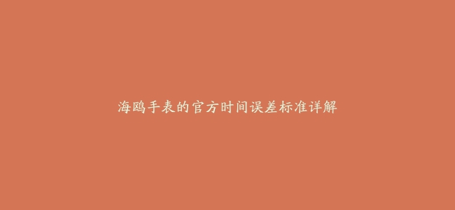 海鸥手表的官方时间误差标准详解